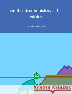 on this day in history: 1 - winter Danny Delacroix 9780359613441 Lulu.com - książka