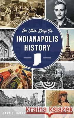 On This Day in Indianapolis History Dawn E. Bakken 9781540212146 History Press Library Editions - książka
