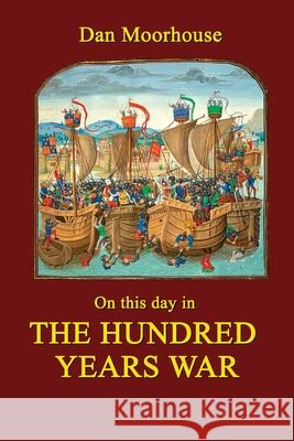 On this day in the Hundred Years War Dan Moorhouse 9781838447113 Dan Moorhouse - książka