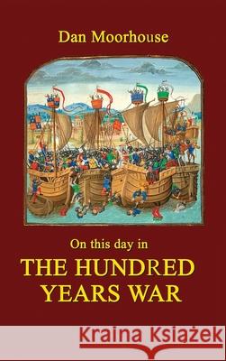 On this day in the Hundred Years War Moorhouse 9781838447120 Dan Moorhouse - książka