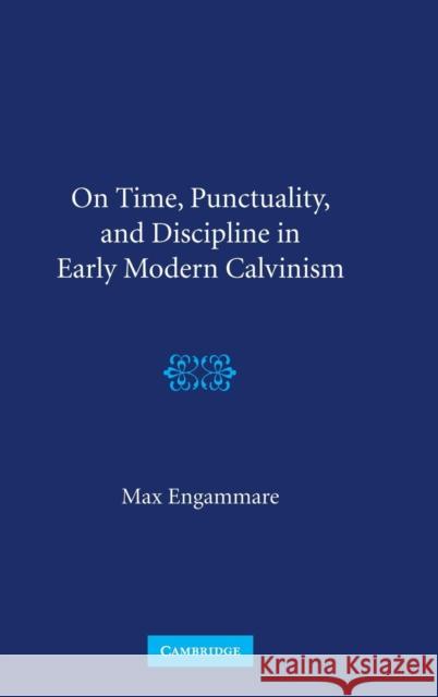 On Time, Punctuality, and Discipline in Early Modern Calvinism Max Engammare 9780521769976 Cambridge University Press - książka