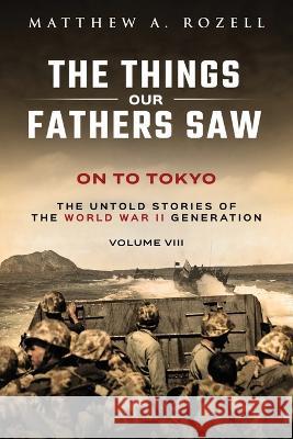 On to Tokyo: The Things Our Fathers Saw-The Untold Stories of the World War II Generation-Volume VIII Rozell   9781948155274 Woodchuck Hollow Studios Incorporated - książka