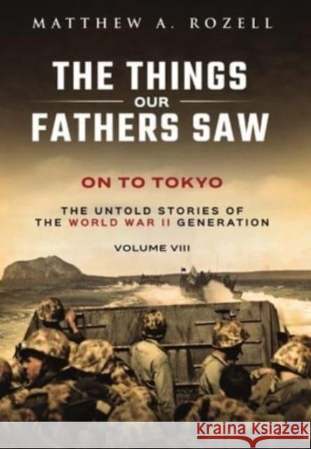 On to Tokyo: The Things Our Fathers Saw-The Untold Stories of the World War II Generation-Volume VIII Rozell   9781948155298 Woodchuck Hollow Studios Incorporated - książka