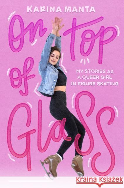 On Top of Glass: My Stories as a Queer Girl in Figure Skating Karina Manta 9780593308493 Ember - książka