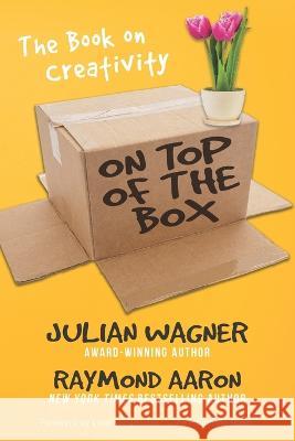 On Top of the Box: The Book on Creativity Raymond Aaron, Julian Wagner, Loral Langemeier 9781772774603 1-1-1 Publishing - książka