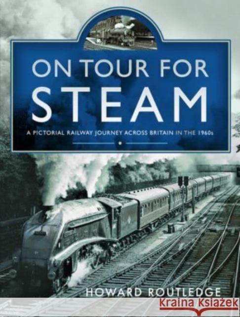 On Tour For Steam: A Pictorial Railway Journey Across Britain in the 1960s Howard Routledge 9781399083928 Pen & Sword Books Ltd - książka