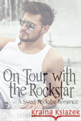 On Tour with the Rockstar: A Sweet Rockstar Romance Heather C. Myers 9781548865504 Createspace Independent Publishing Platform - książka