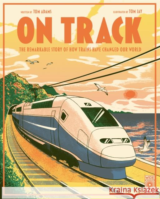 On Track: The remarkable story of how trains have changed our world Tom Adams 9780711284838 Quarto Publishing PLC - książka