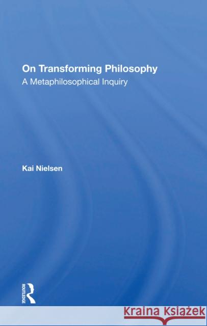 On Transforming Philosophy: A Metaphilosophical Inquiry Kai Nielsen 9780367297343 Routledge - książka