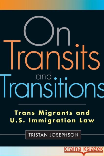 On Transits and Transitions: Trans Migrants and U.S. Immigration Law Tristan Josephson 9781978813564 Rutgers University Press - książka