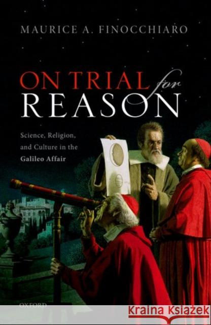 On Trial for Reason: Science, Religion, and Culture in the Galileo Affair Maurice A. Finocchiaro 9780198797920 Oxford University Press, USA - książka