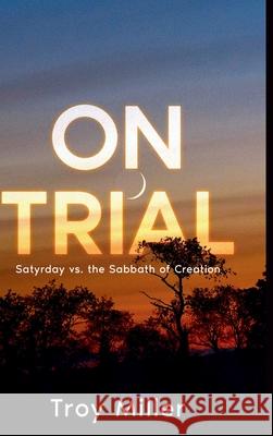 On Trial: Satyrday vs. the Sabbath of Creation Troy Miller 9781304327512 Lulu.com - książka