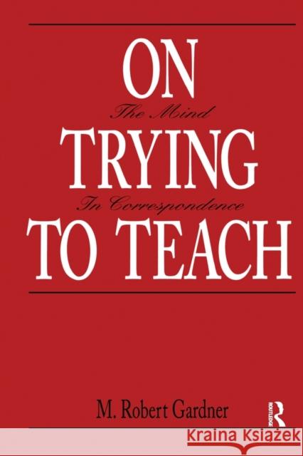 On Trying To Teach: The Mind in Correspondence Gardner, M. Robert 9780881632811 Analytic Press - książka