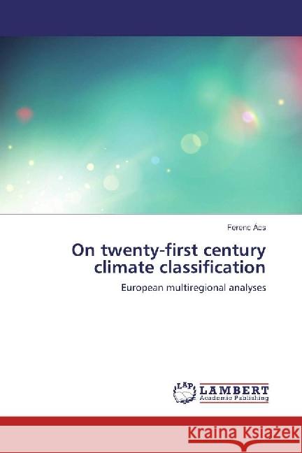 On twenty-first century climate classification : European multiregional analyses Ács, Ferenc 9786202003025 LAP Lambert Academic Publishing - książka