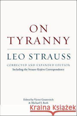 On Tyranny – Corrected and Expanded Edition, Including the Strauss–Kojeve Correspondence Michael S. Roth 9780226030135 The University of Chicago Press - książka