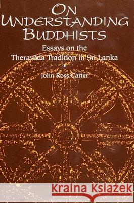 On Understanding Buddhists: Essays on the Theravada Tradition in Sri Lanka John Ross Carter 9780791414149 State University of New York Press - książka