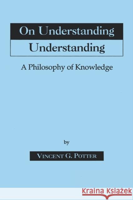 On Understanding Understanding: Philosophy of Knowledge Potter, Vincent G. 9780823214860 Fordham University Press - książka