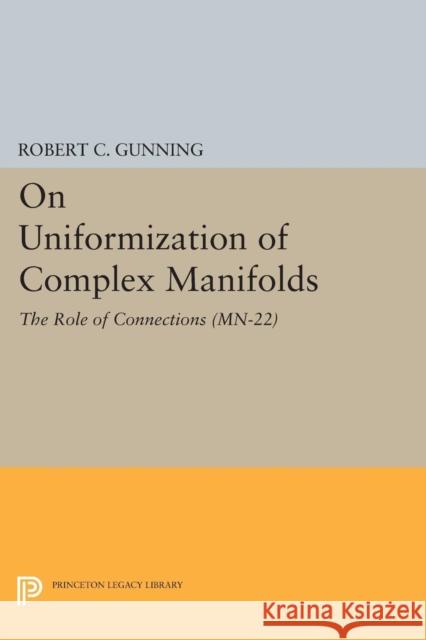 On Uniformization of Complex Manifolds: The Role of Connections (Mn-22) Robert C. Gunning 9780691607924 Princeton University Press - książka