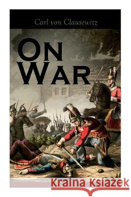 On War: The Strategy of Military and Political Combat (Vom Kriege) Carl Von Clausewitz J J Graham  9788027343652 E-Artnow - książka