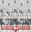 On Weathering: The Life of Buildings in Time David (University of Pennsylvania) Leatherbarrow 9780262631440 MIT Press