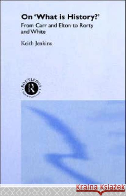 On 'What Is History?': From Carr and Elton to Rorty and White Jenkins, Keith 9780415097246 Routledge - książka