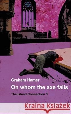 On Whom the Axe Falls Graham Hamer 9781532909573 Createspace Independent Publishing Platform - książka