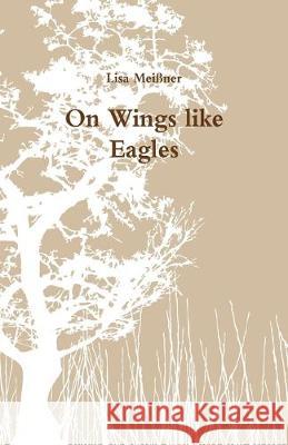 On Wings like Eagles Lisa Meiner 9781499788211 Createspace Independent Publishing Platform - książka