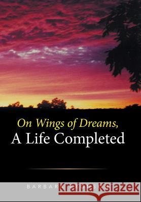 On Wings of Dreams, a Life Completed Barbara Bronson 9781524527228 Xlibris - książka