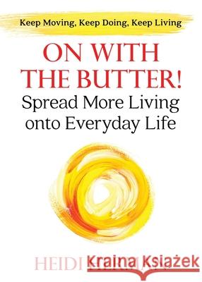 On With The Butter: Spread More Living onto Everyday Life Heidi Herman 9781947233034 Hekla Publishing LLC - książka