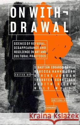 On Withdrawal-Scenes of Refusal, Disappearance, and Resilience in Art and Cultural Practices  9783035805062 Diaphanes AG - książka