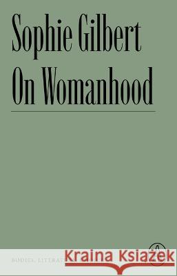 On Womanhood: Bodies, Literature, Choice Sophie Gilbert 9781638930662 Atlantic Editions - książka