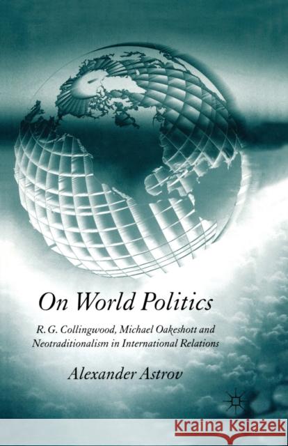 On World Politics: R.G. Collingwood, Michael Oakeshott and Neotraditionalism in International Relations Astrov, A. 9781349523719 Palgrave Macmillan - książka