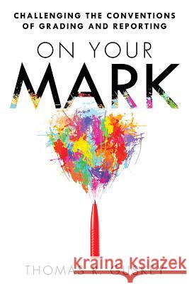 On Your Mark: Challenging the Conventions of Grading and Reporting Thomas Guskey 9781935542773 Solution Tree - książka