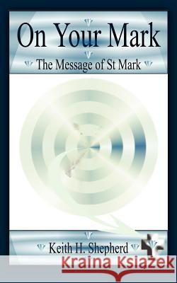 On Your Mark: The Message of St. Mark Shepherd, Keith 9781425923280 Authorhouse - książka