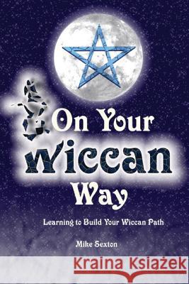 On Your Wiccan Way: Learning to Build Your Wiccan Path Mr Mike W. Sexton 9781974306251 Createspace Independent Publishing Platform - książka