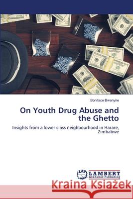 On Youth Drug Abuse and the Ghetto Boniface Bwanyire 9786203306934 LAP Lambert Academic Publishing - książka