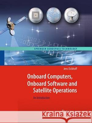 Onboard Computers, Onboard Software and Satellite Operations: An Introduction Eickhoff, Jens 9783662507346 Springer - książka