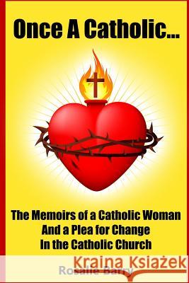 Once A Catholic...: The Memoirs of a Catholic Woman and a Plea for Change in the Catholic Church Barry, Rosalie 9781495902697 Createspace - książka