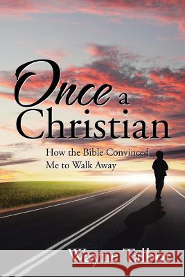 Once a Christian: How the Bible Convinced Me to Walk Away Wayne Talbot 9781543402186 Xlibris - książka