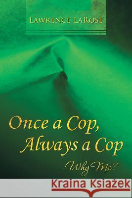 Once a Cop, Always a Cop: Why Me? LaRose, Lawrence 9781452591278 Balboa Press - książka