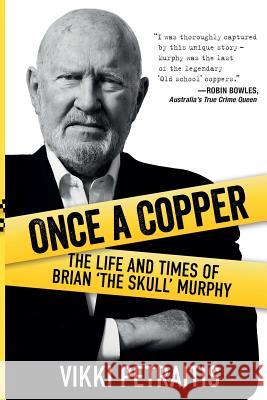 Once a Copper: The life and times of Brian `The Skull` Murphy Vikki Petraitis 9780648066330 Wild Dingo Press - książka