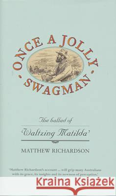 Once a Jolly Swagman: The Ballad of Waltzing Matilda Matthew Richardson 9780522853087 Melbourne University - książka