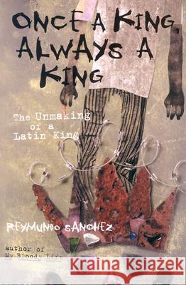 Once a King, Always a King: The Unmaking of a Latin King Reymundo Sanchez 9781556525537 Chicago Review Press - książka