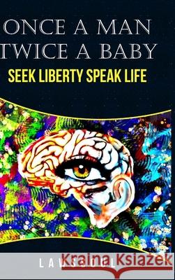 Once A Man Twice A Baby: Seek Liberty; Speak Life Lawssoul 9781387838943 Lulu.com - książka