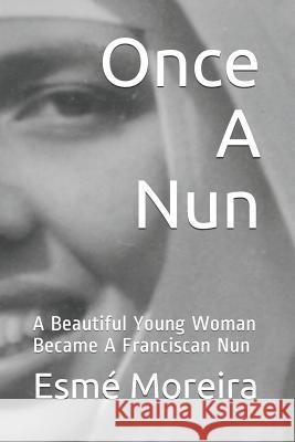Once a Nun: A Beautiful Young Woman Became a Franciscan Nun Esm Moreira 9781729562857 Createspace Independent Publishing Platform - książka