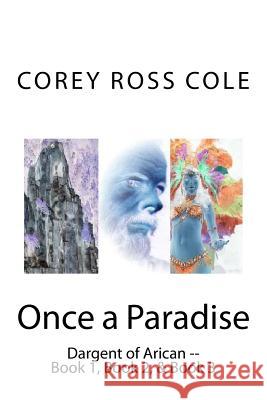 Once a Paradise: Dargent of Arican -- Book 1, Book 2, & Book 3 Corey Ross Cole 9781514683460 Createspace - książka