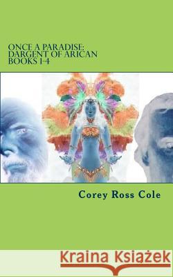 Once a Paradise: Dargent of Arican -- Books 1-4 Corey Ross Cole 9781515350729 Createspace - książka