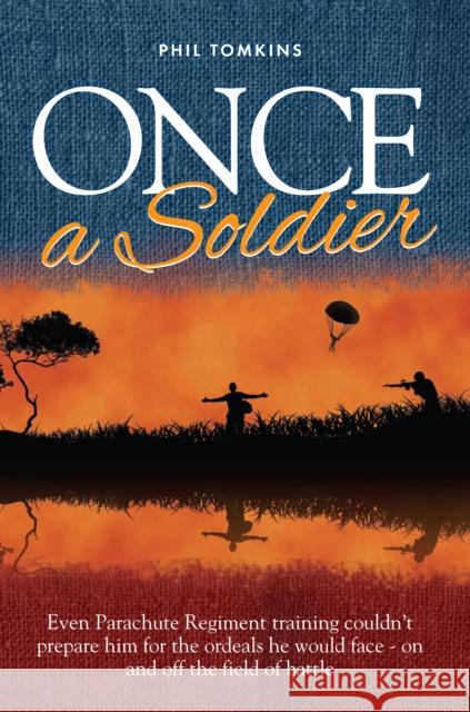 Once a Soldier: Even Parachute Regiment Training Couldn't Prepare Him for the Ordeals He Would Face - on and off the Field of Battle Phil Tomkins 9781861511751 Mereo Books - książka