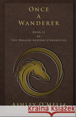 Once a Wanderer: Book II of The Dragon Keeping Chronicles O'Melia, Ashley 9781523398928 Createspace Independent Publishing Platform - książka
