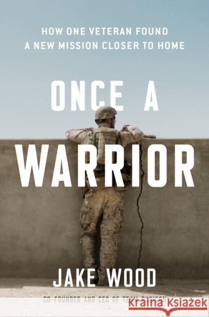 Once A Warrior: How One Veteran Found a New Mission Closer to Home Jake Wood 9780593189351 Random House USA Inc - książka
